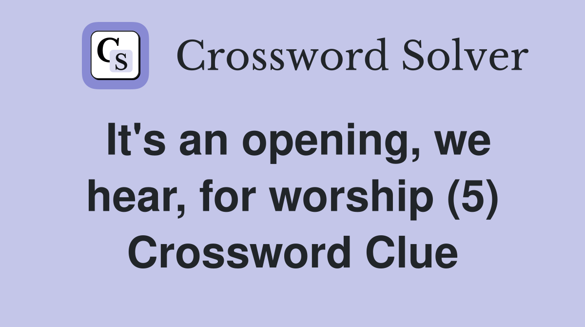 It's an opening, we hear, for worship (5) Crossword Clue
