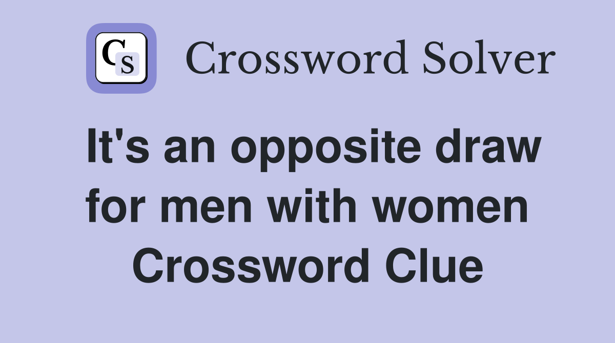 It's an opposite draw for men with women Crossword Clue