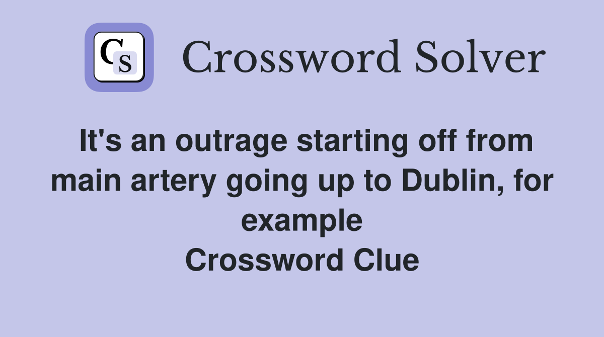 It's an outrage starting off from main artery going up to Dublin, for example Crossword Clue