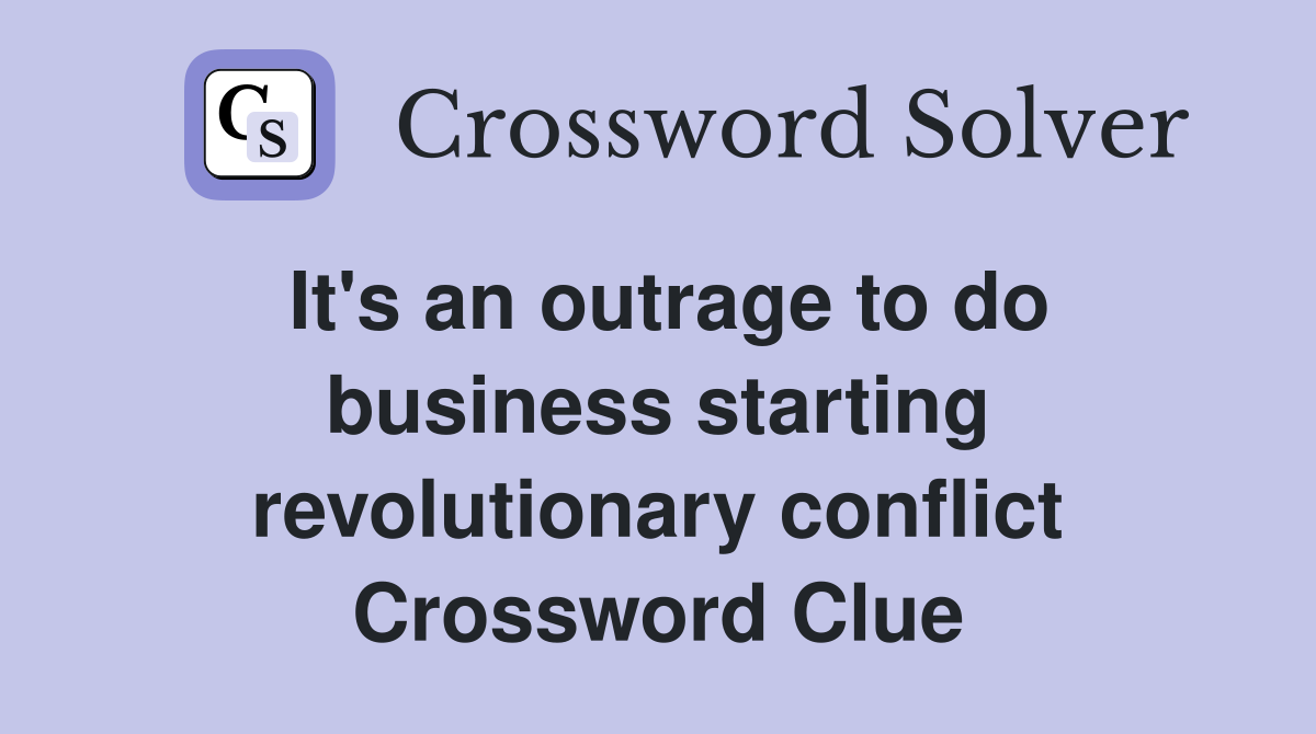 It's an outrage to do business starting revolutionary conflict Crossword Clue