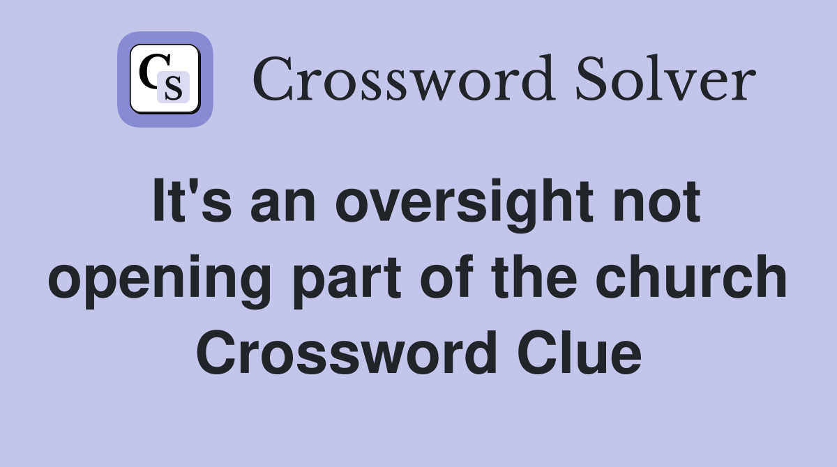 It's an oversight not opening part of the church Crossword Clue
