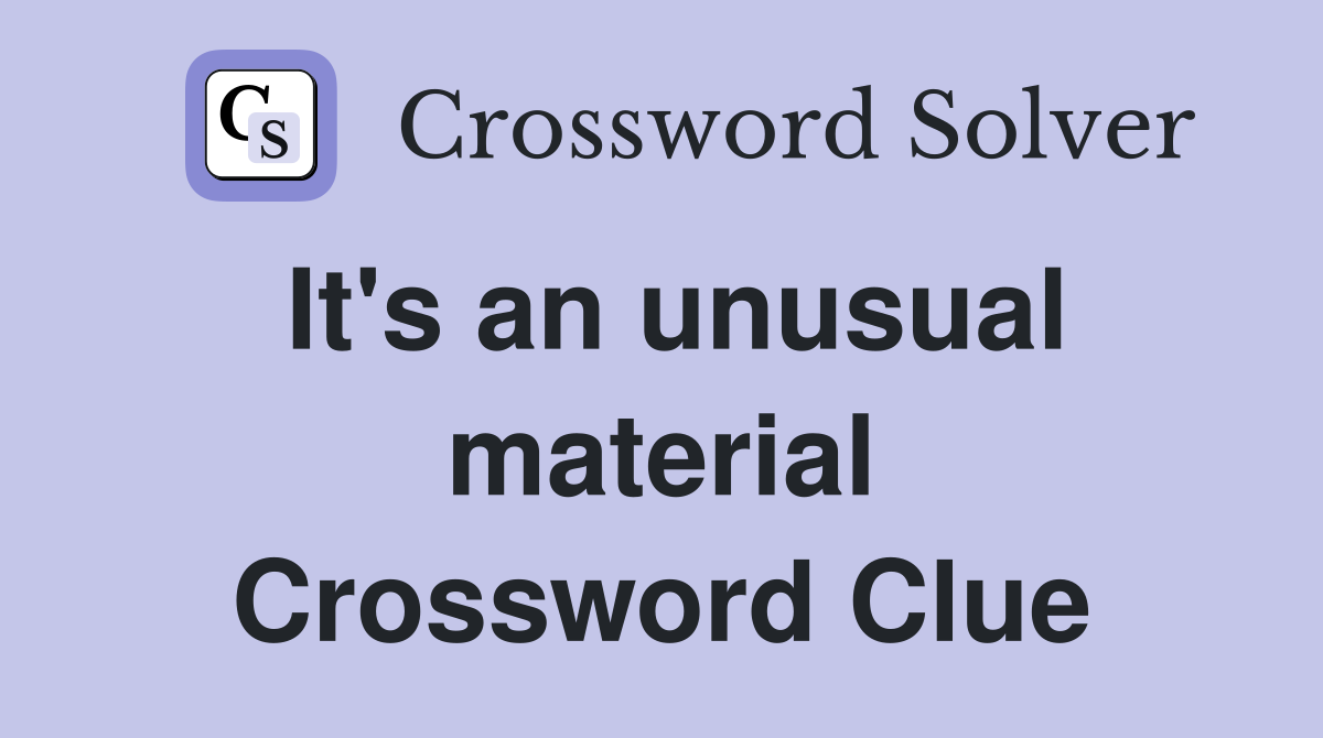 It's an unusual material Crossword Clue