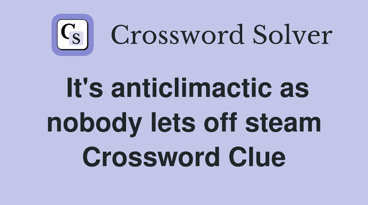 It's anticlimactic as nobody lets off steam Crossword Clue