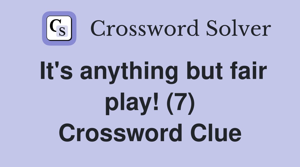 It's anything but fair play! (7) Crossword Clue