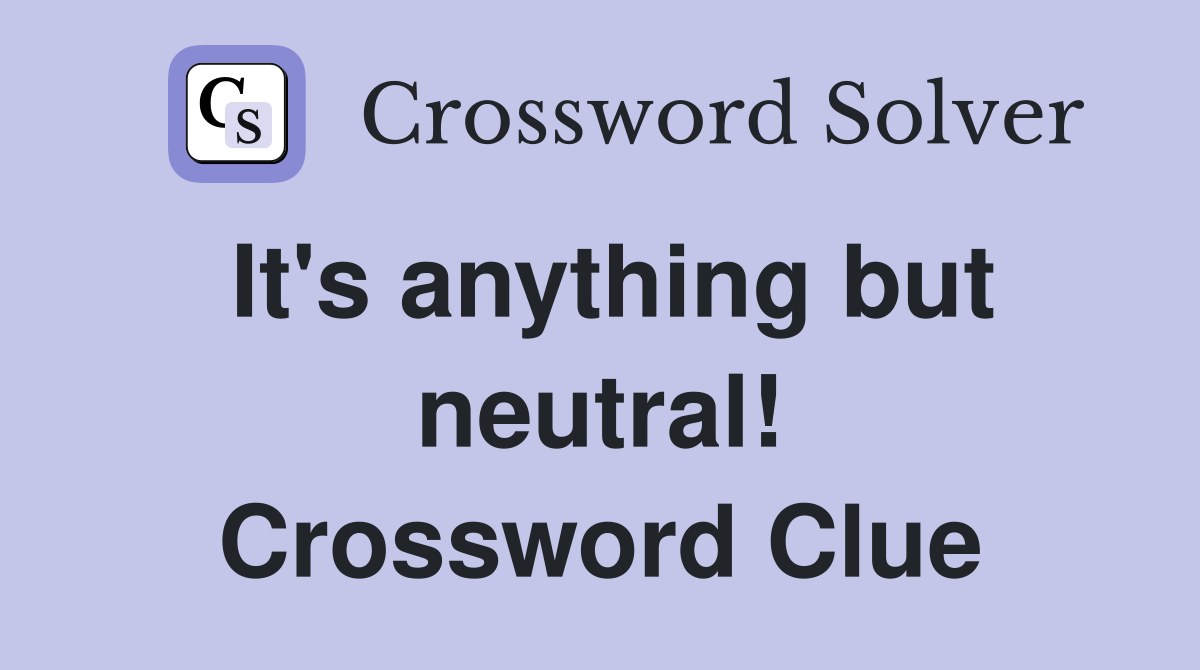 It's anything but neutral! Crossword Clue