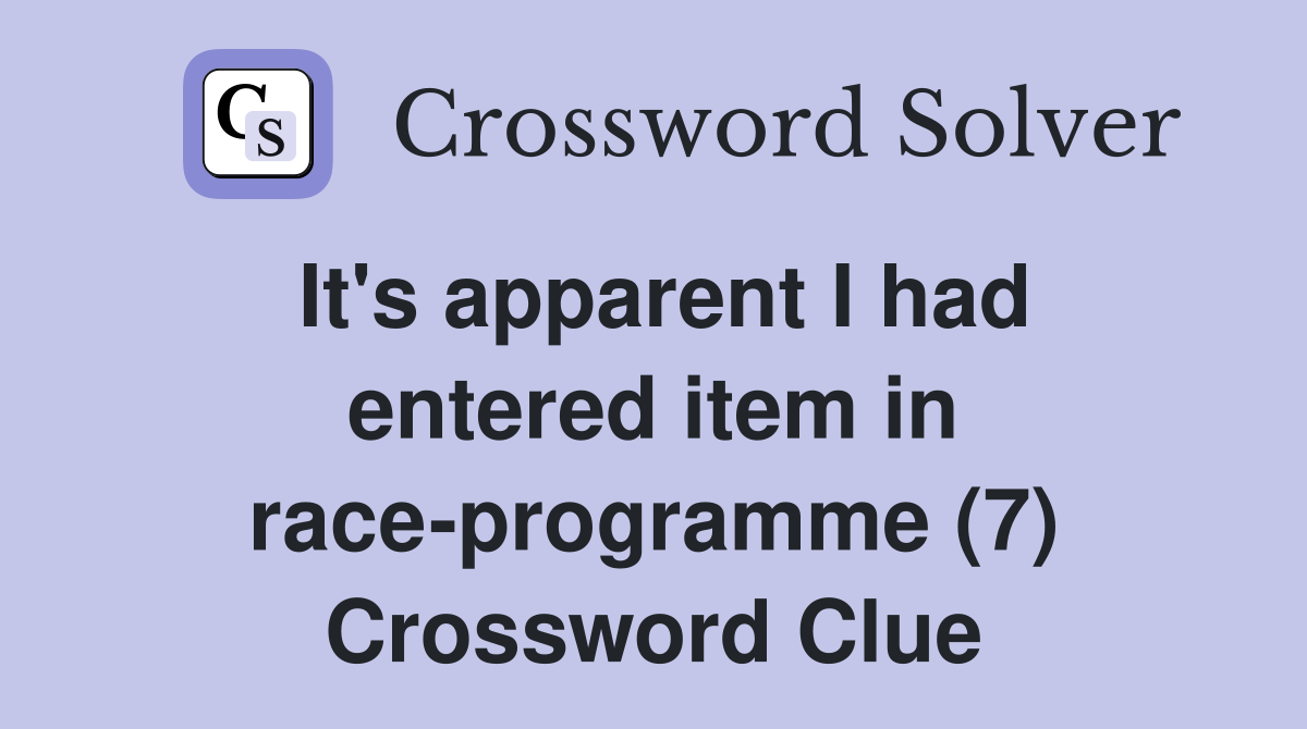 It's apparent I had entered item in race-programme (7) Crossword Clue