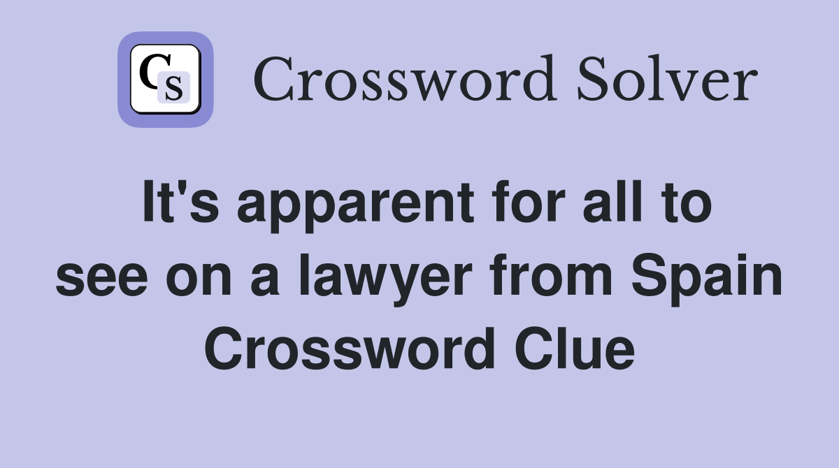 It's apparent for all to see on a lawyer from Spain Crossword Clue