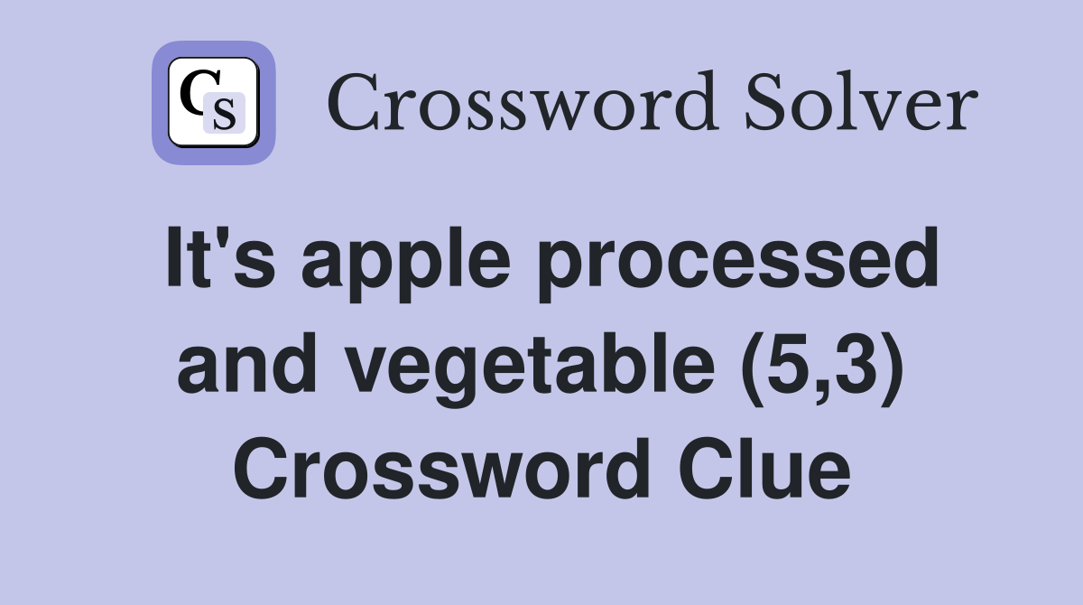 It's apple processed and vegetable (5,3) Crossword Clue