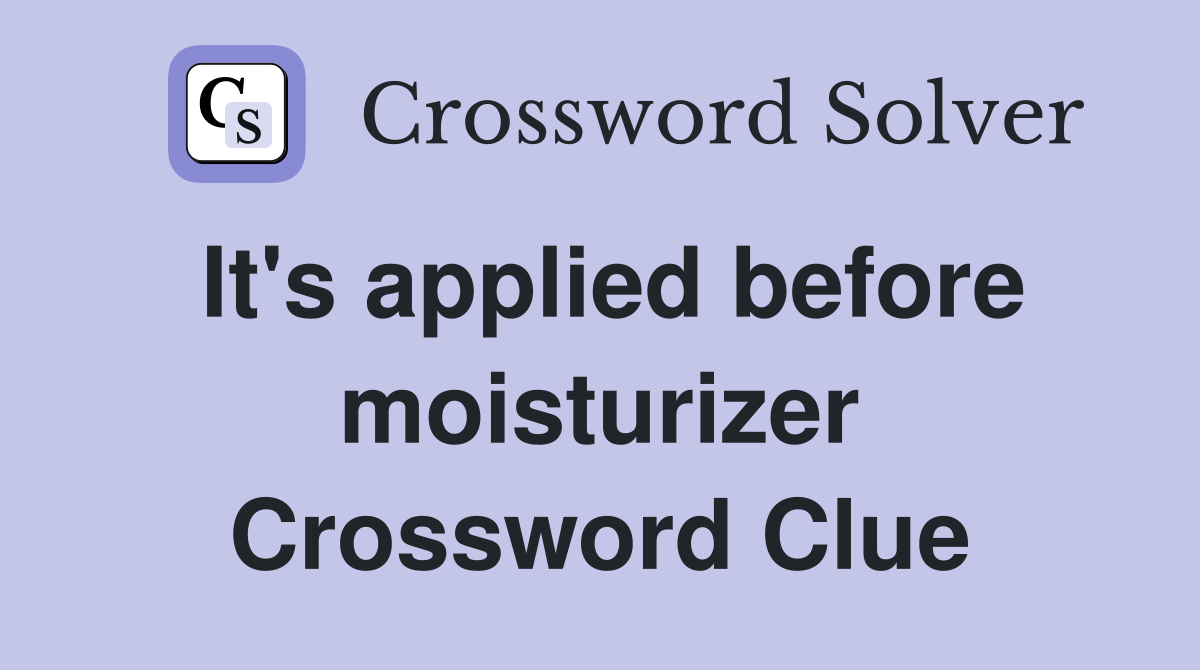 It's applied before moisturizer Crossword Clue
