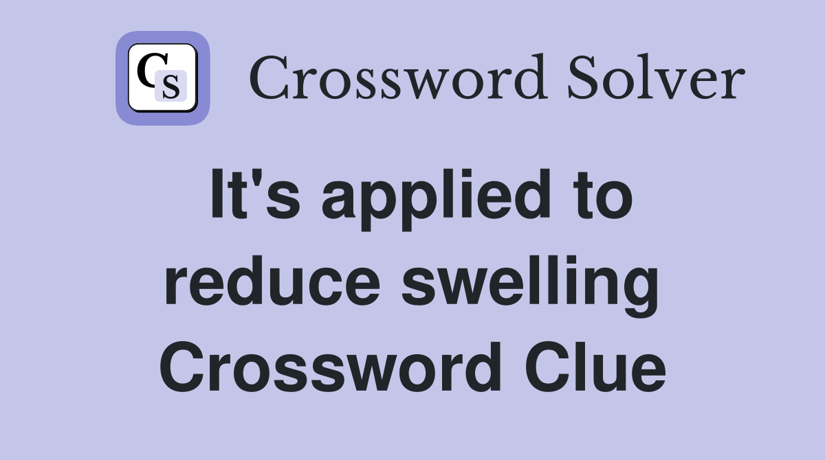 It's applied to reduce swelling Crossword Clue