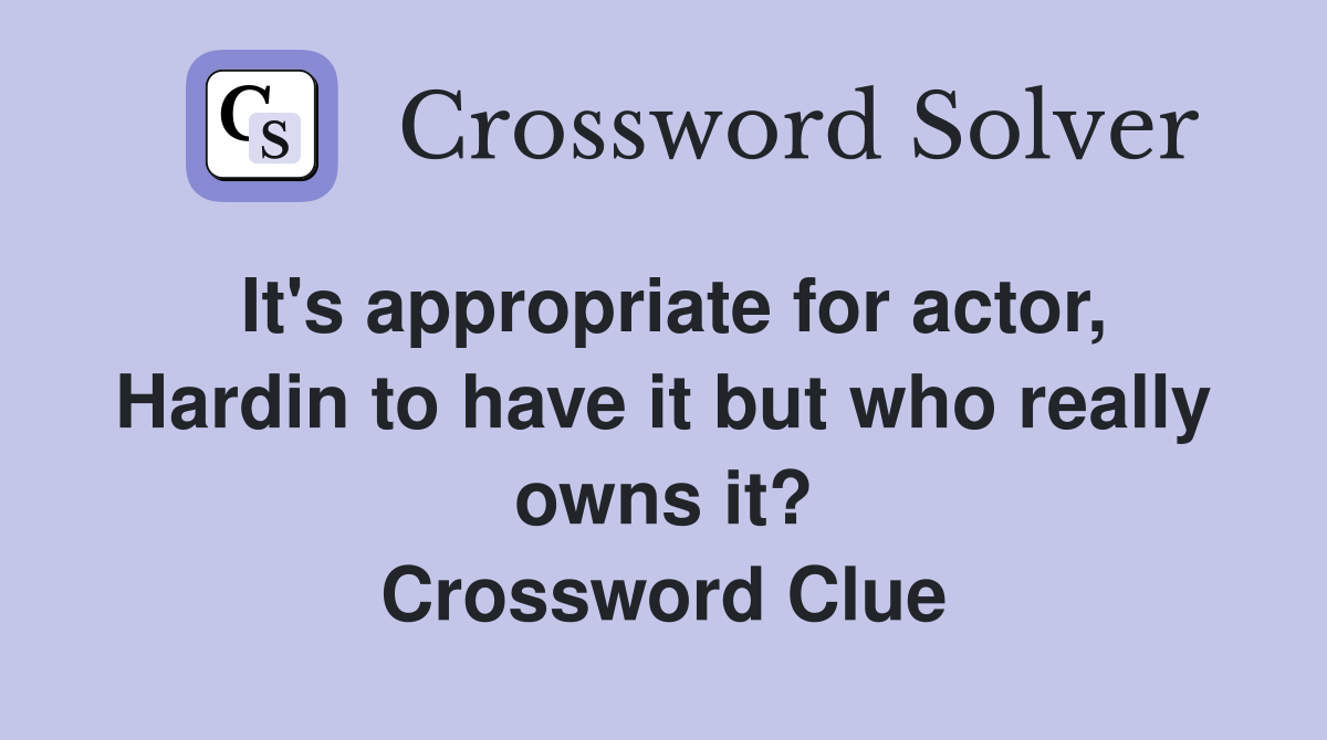 It's appropriate for actor, Hardin to have it but who really owns it? Crossword Clue
