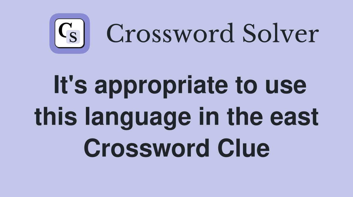 It's appropriate to use this language in the east Crossword Clue