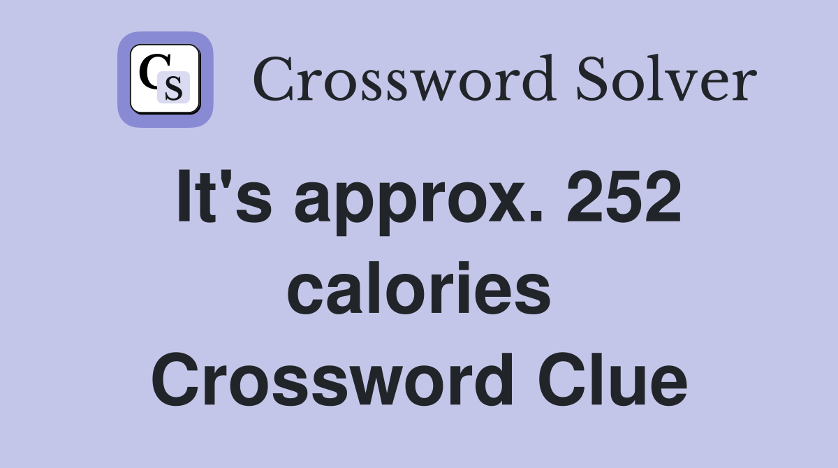 It's approx. 252 calories Crossword Clue