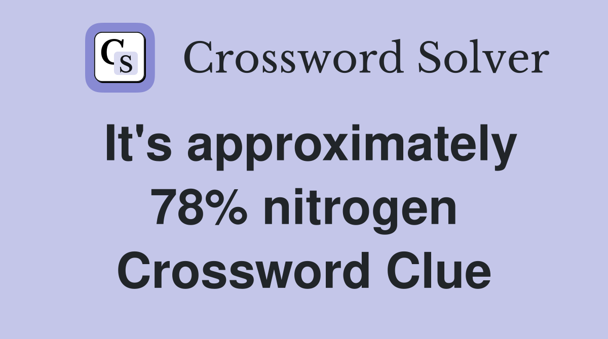 It's approximately 78% nitrogen Crossword Clue