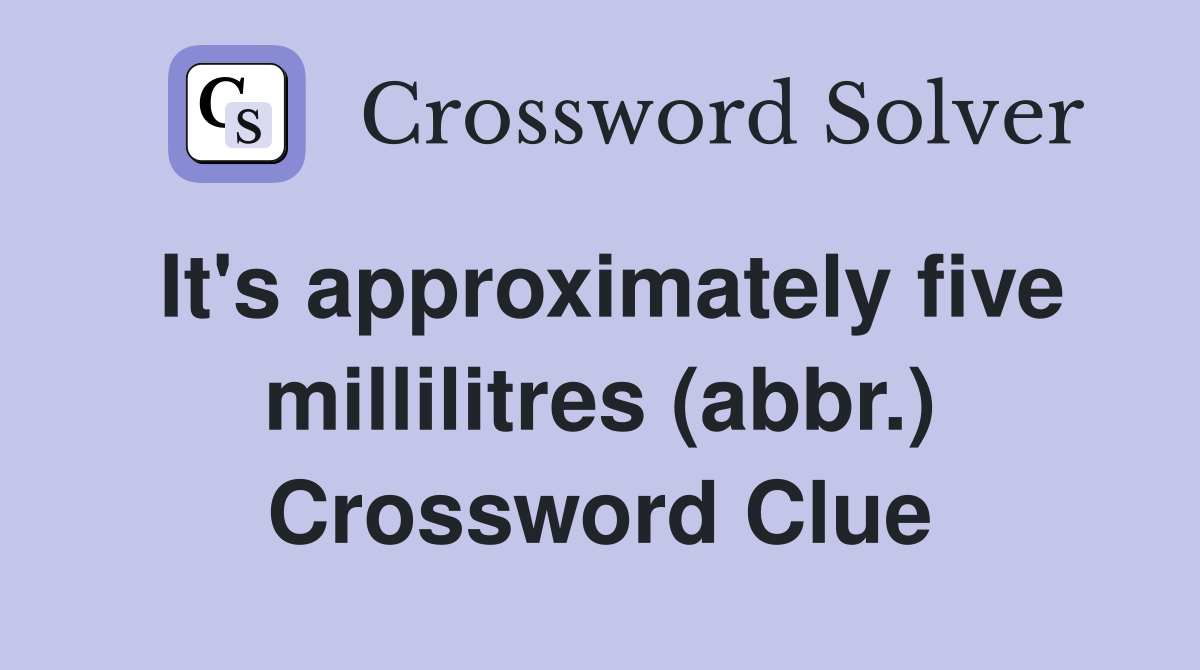 It's approximately five millilitres (abbr.) Crossword Clue