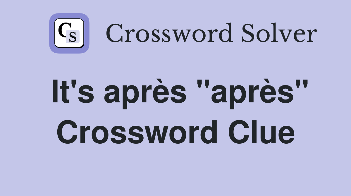It's après "après" Crossword Clue