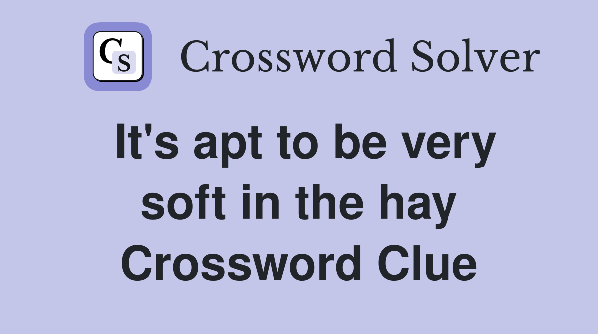 It's apt to be very soft in the hay Crossword Clue