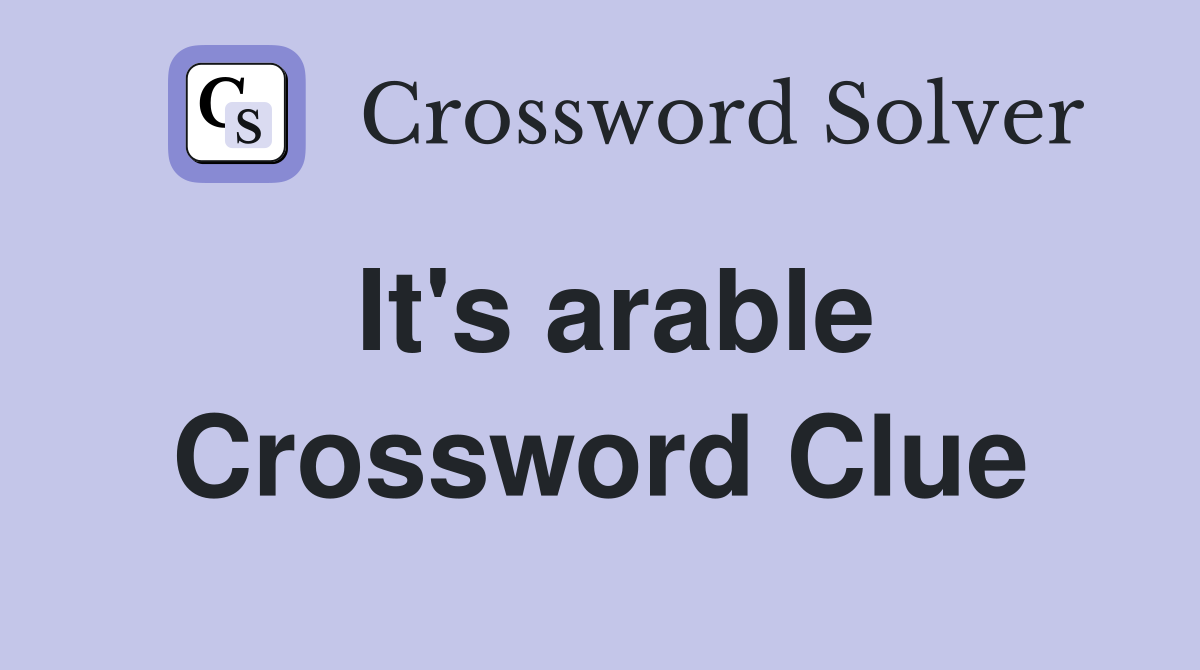 It's arable Crossword Clue
