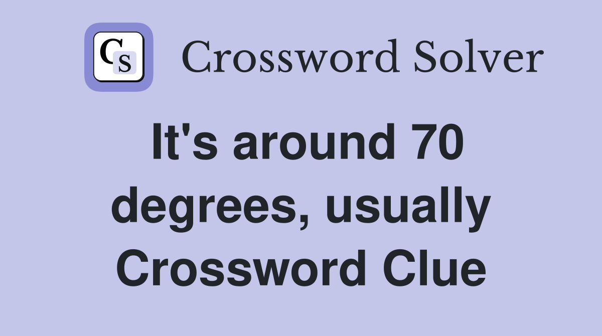 It's around 70 degrees, usually Crossword Clue
