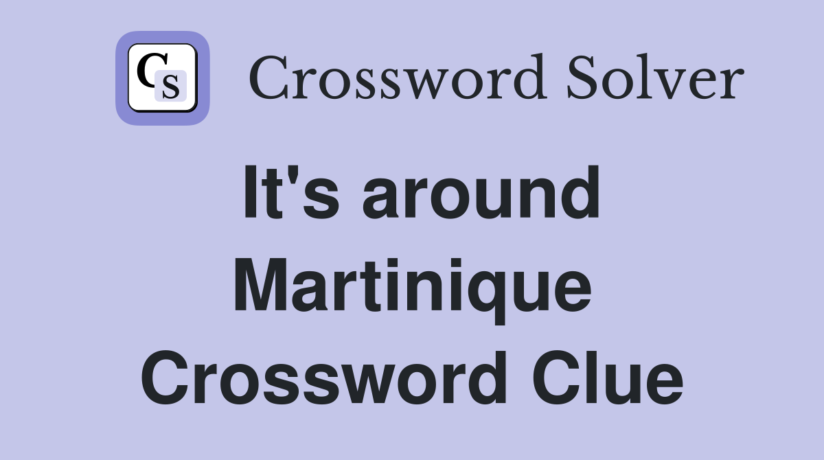 It's around Martinique Crossword Clue