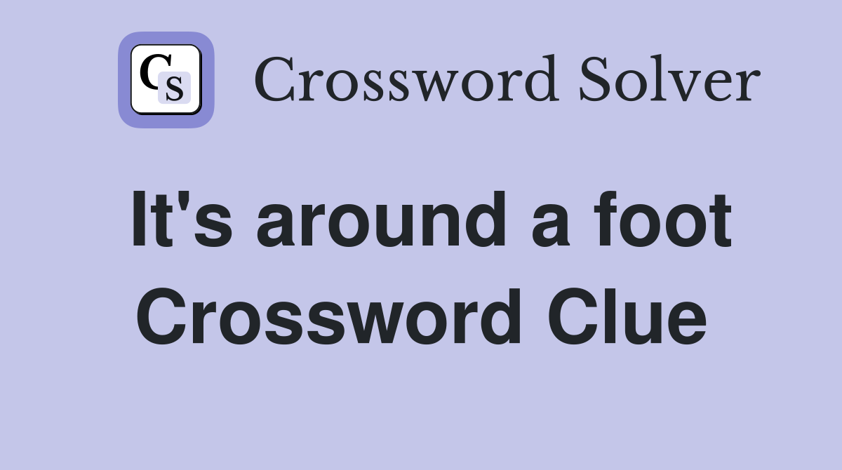 It's around a foot Crossword Clue