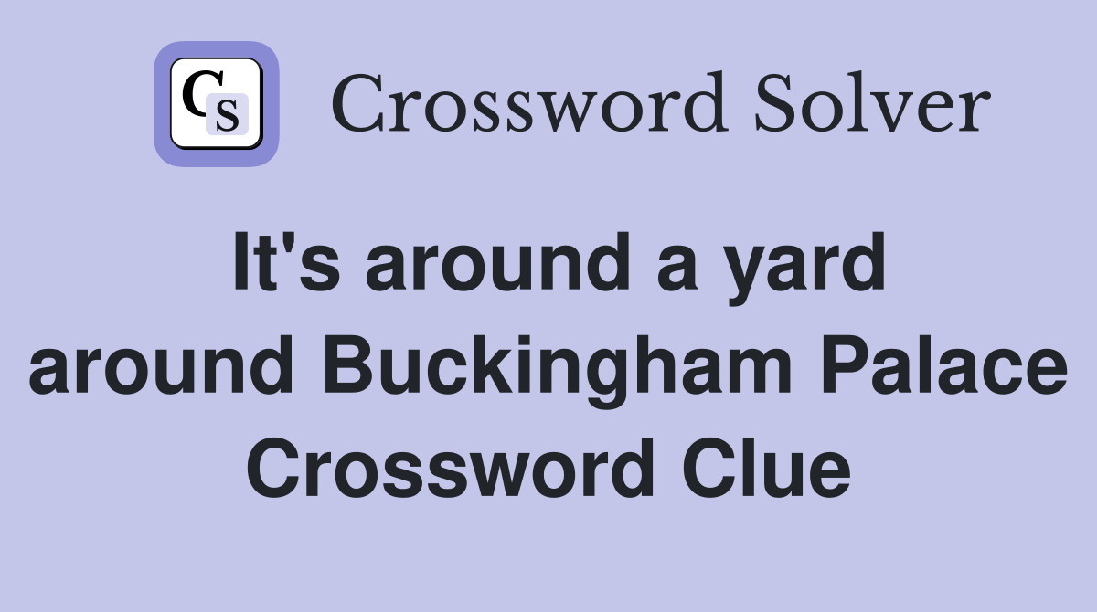 It's around a yard around Buckingham Palace Crossword Clue