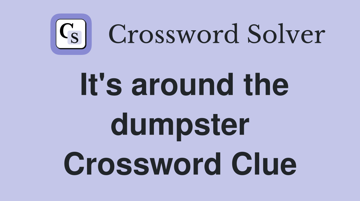 It's around the dumpster Crossword Clue