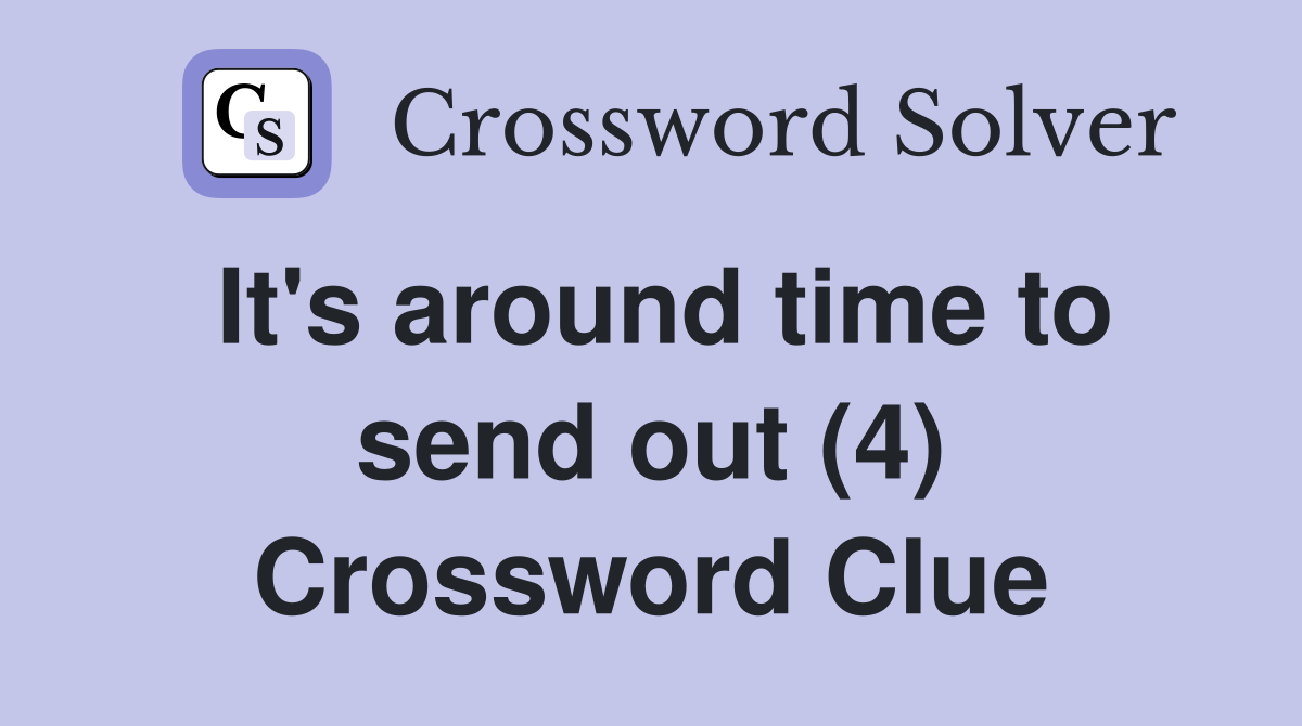 It's around time to send out (4) Crossword Clue