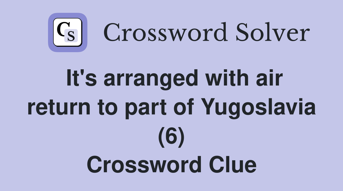It's arranged with air return to part of Yugoslavia (6) Crossword Clue