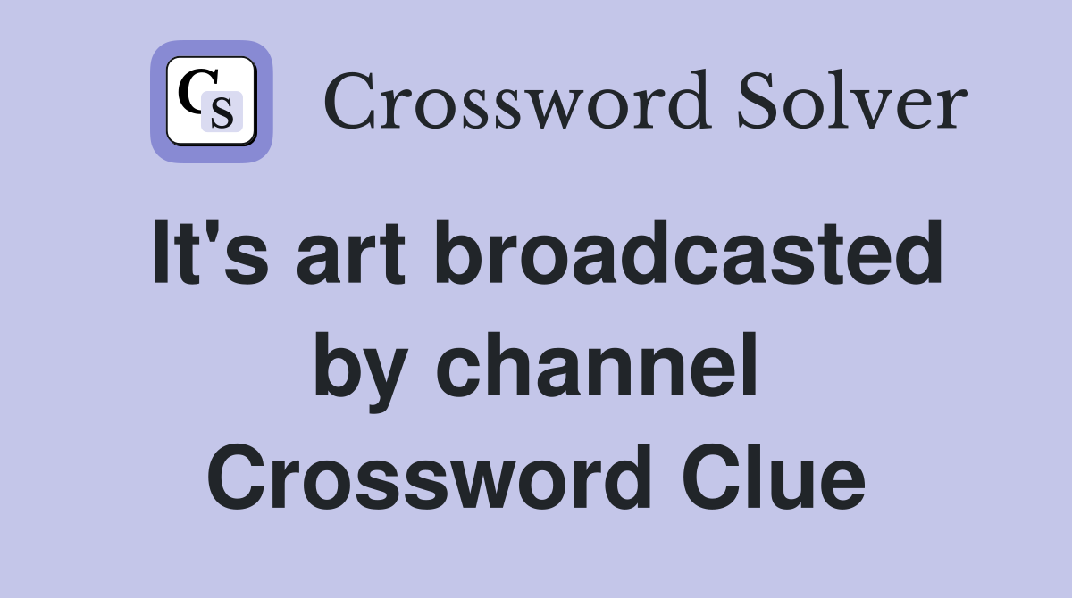 It's art broadcasted by channel Crossword Clue