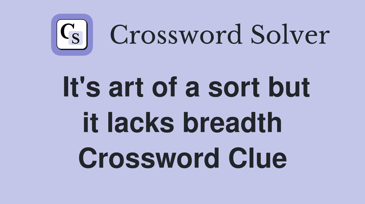 It's art of a sort but it lacks breadth Crossword Clue