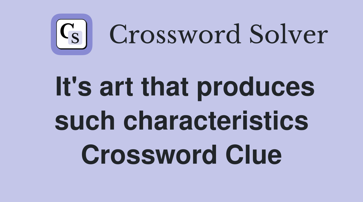 It's art that produces such characteristics Crossword Clue