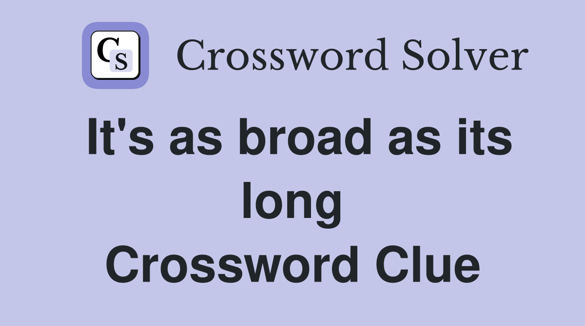 It's as broad as its long Crossword Clue