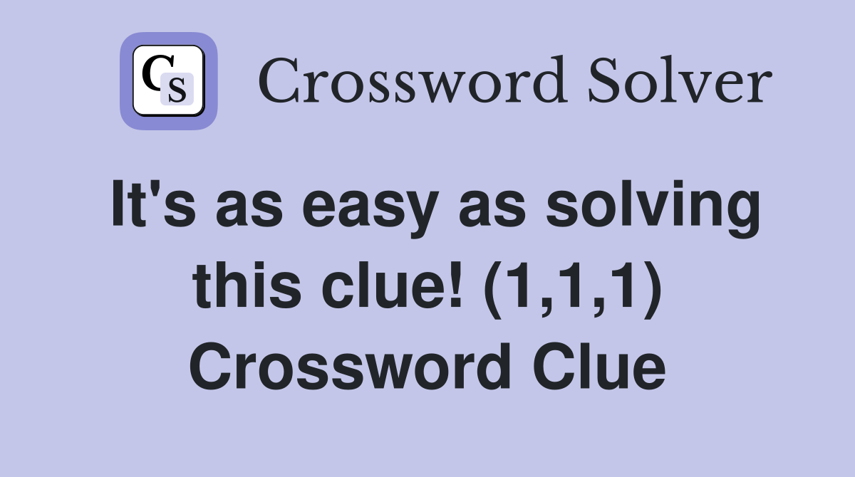 It's as easy as solving this clue! (1,1,1) Crossword Clue