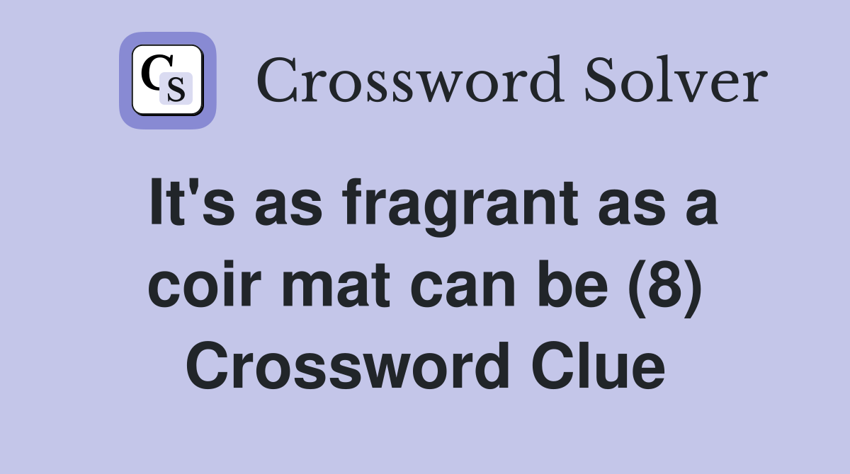 It's as fragrant as a coir mat can be (8) Crossword Clue