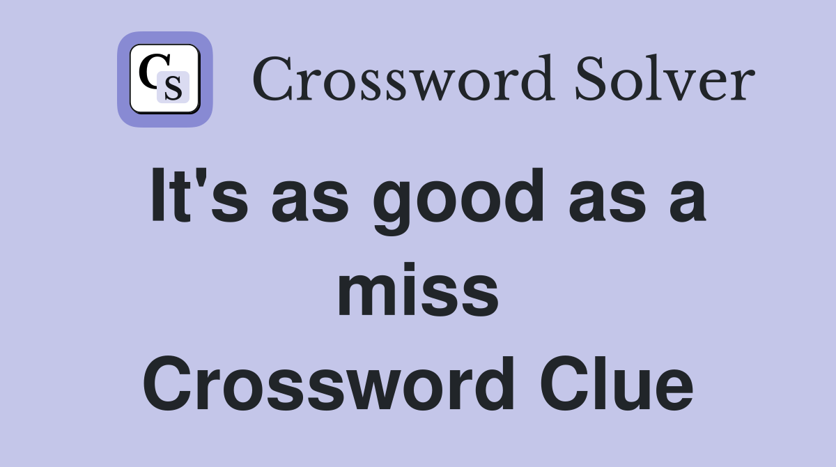 It's as good as a miss Crossword Clue