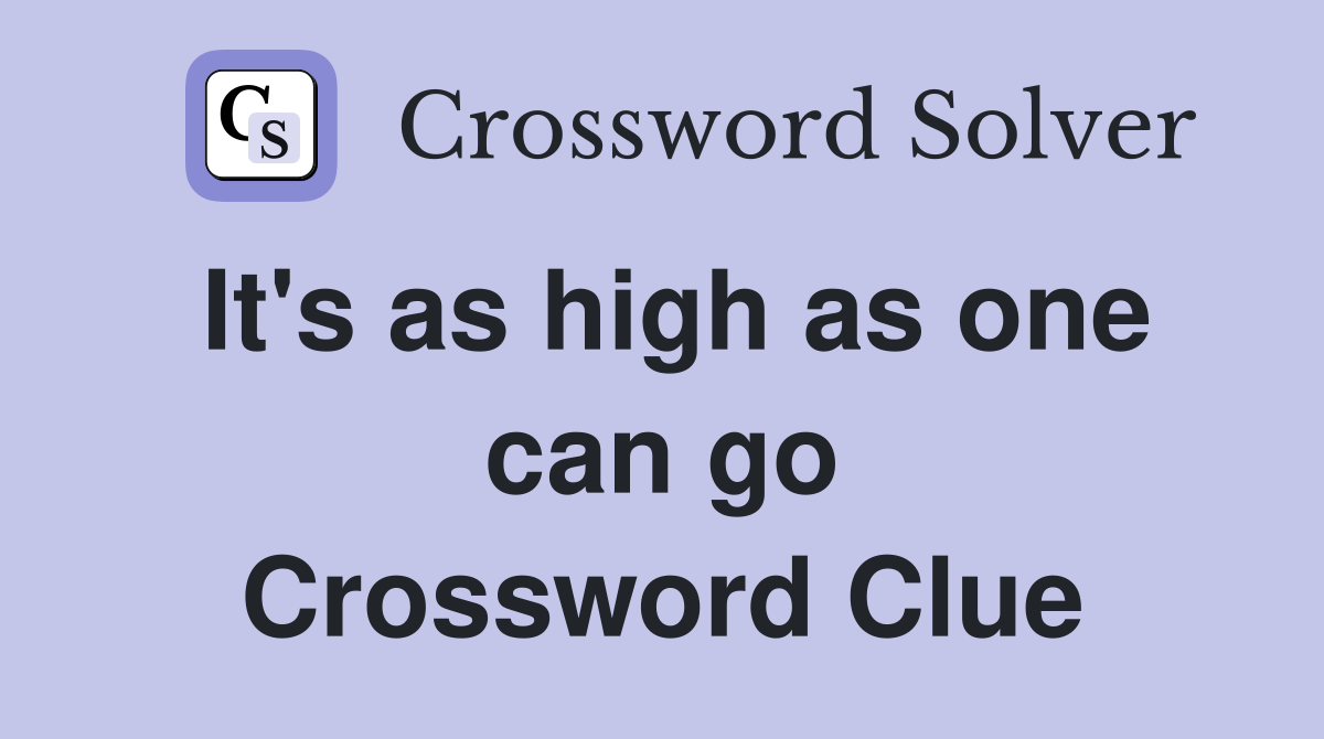 It's as high as one can go Crossword Clue