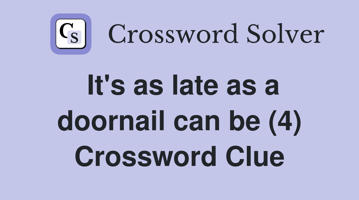 It's as late as a doornail can be (4) Crossword Clue