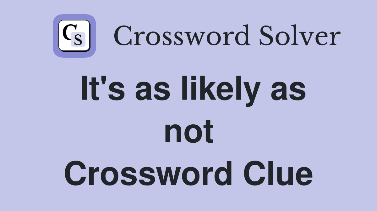 It's as likely as not Crossword Clue