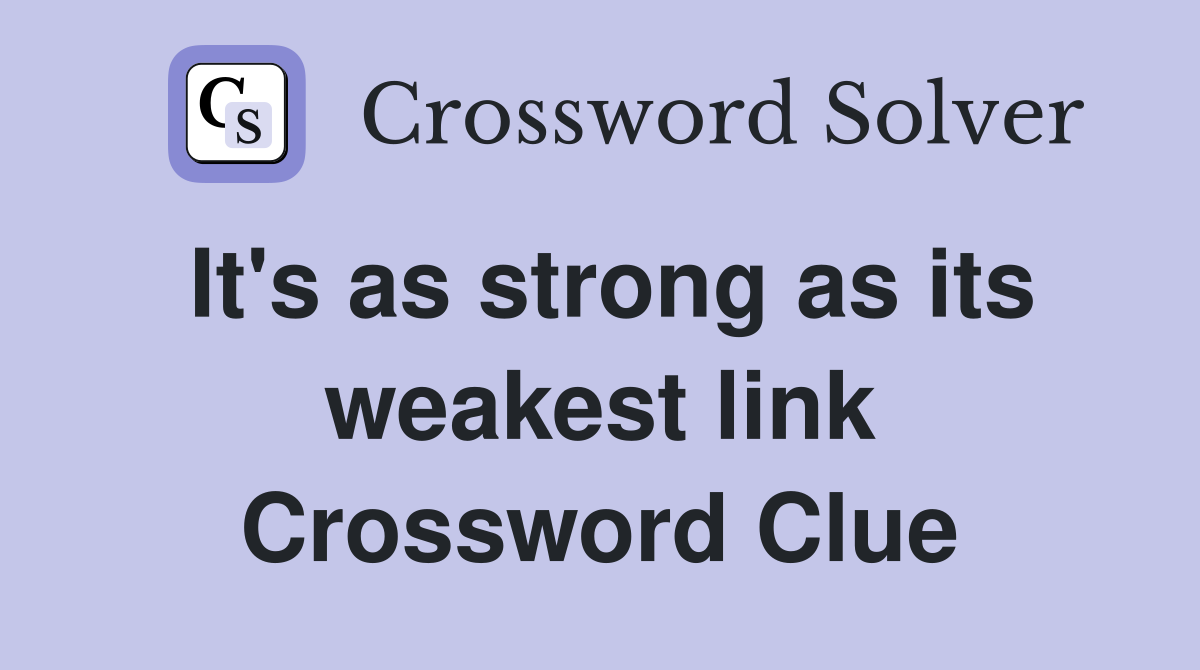 It's as strong as its weakest link Crossword Clue