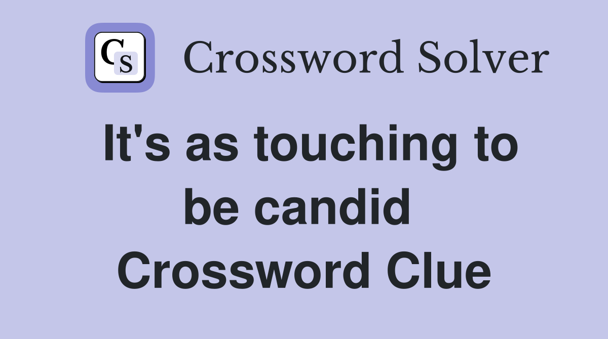 It's as touching to be candid  Crossword Clue