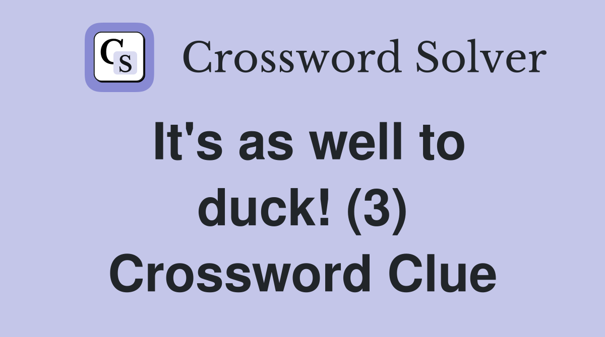 It's as well to duck! (3) Crossword Clue