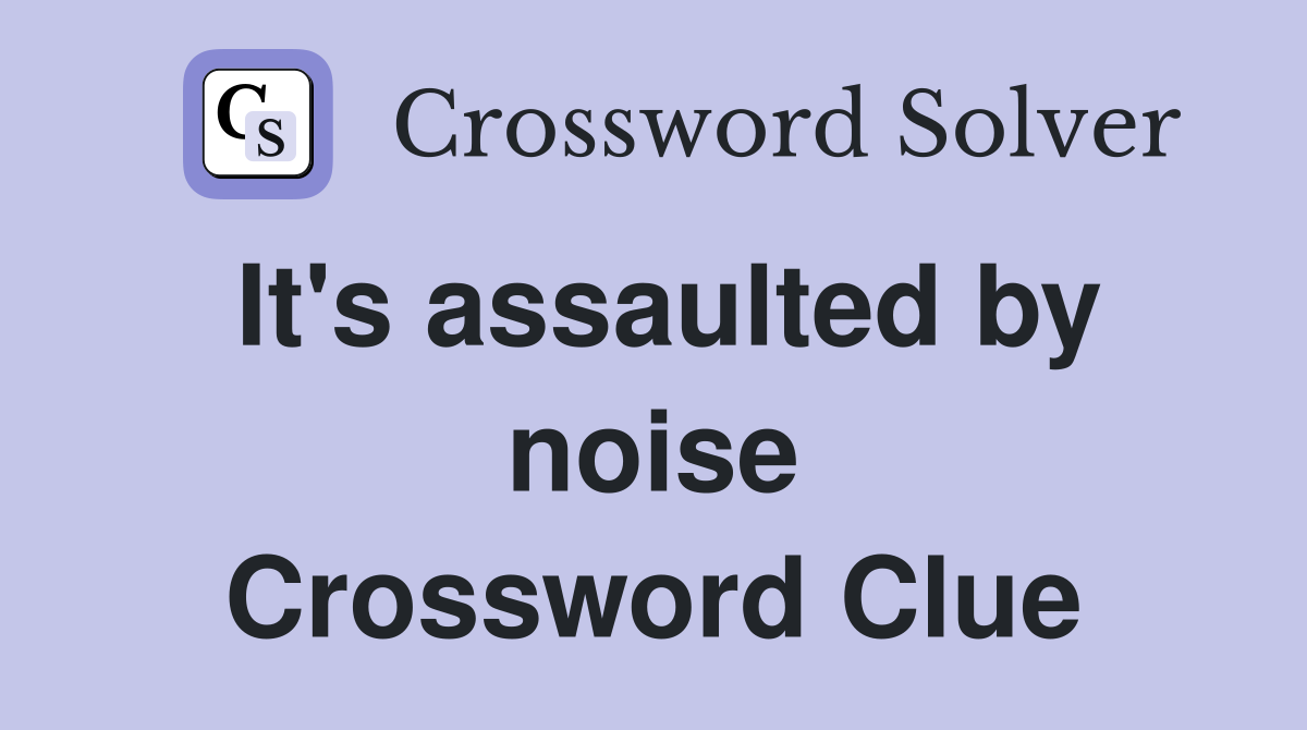 It's assaulted by noise Crossword Clue