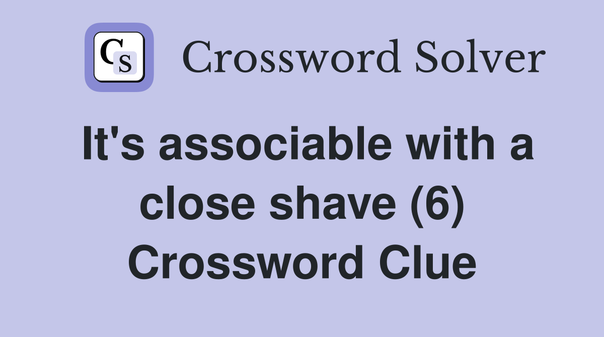 It's associable with a close shave (6) Crossword Clue