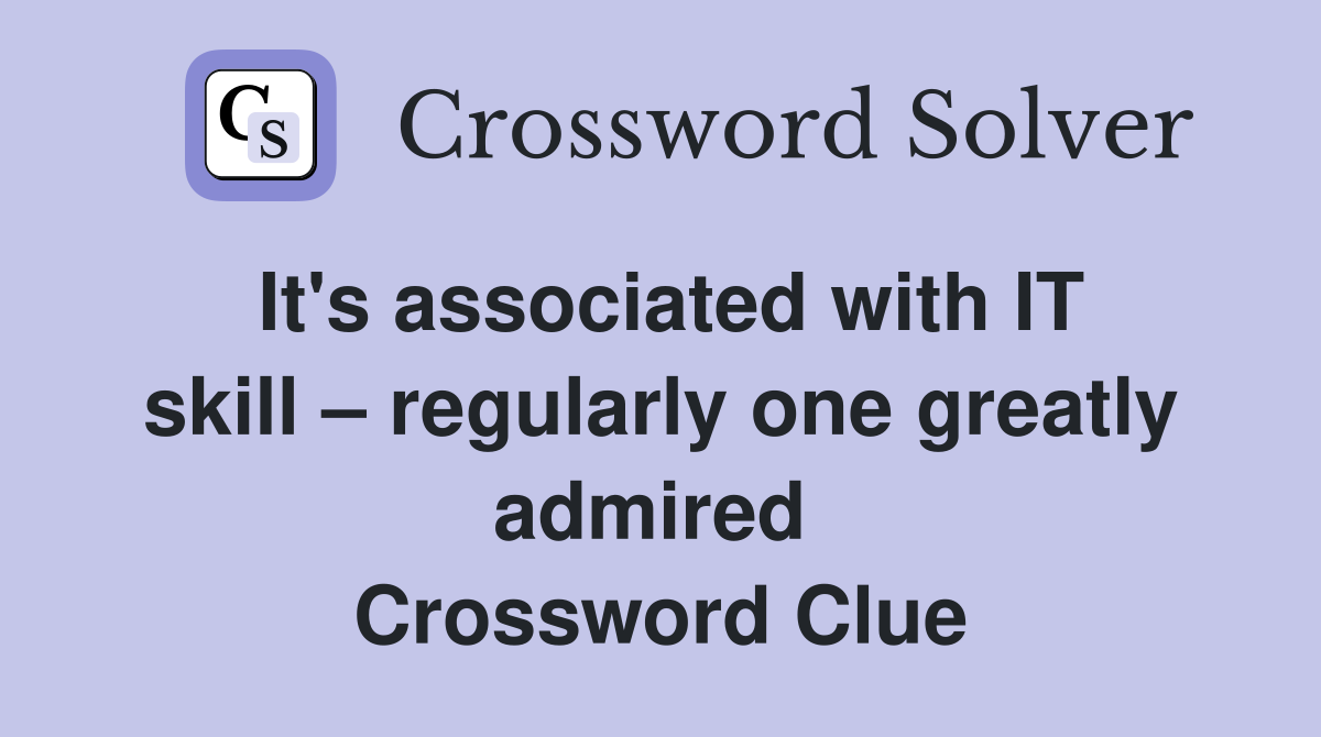 It's associated with IT skill – regularly one greatly admired  Crossword Clue