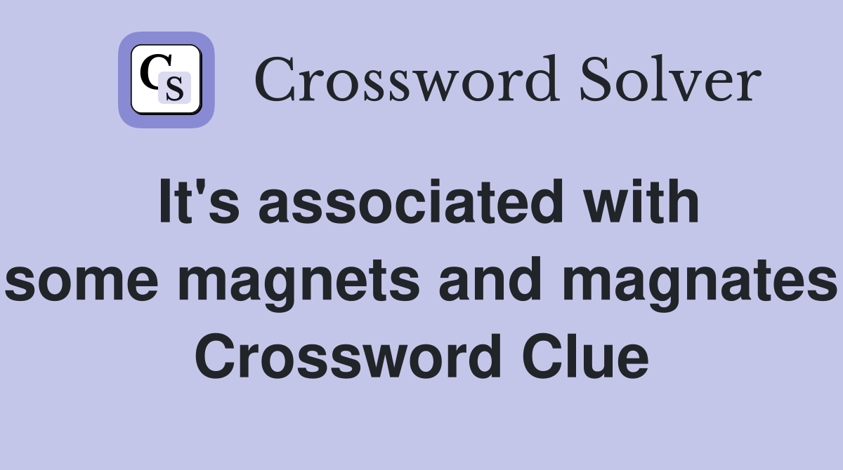 It's associated with some magnets and magnates Crossword Clue