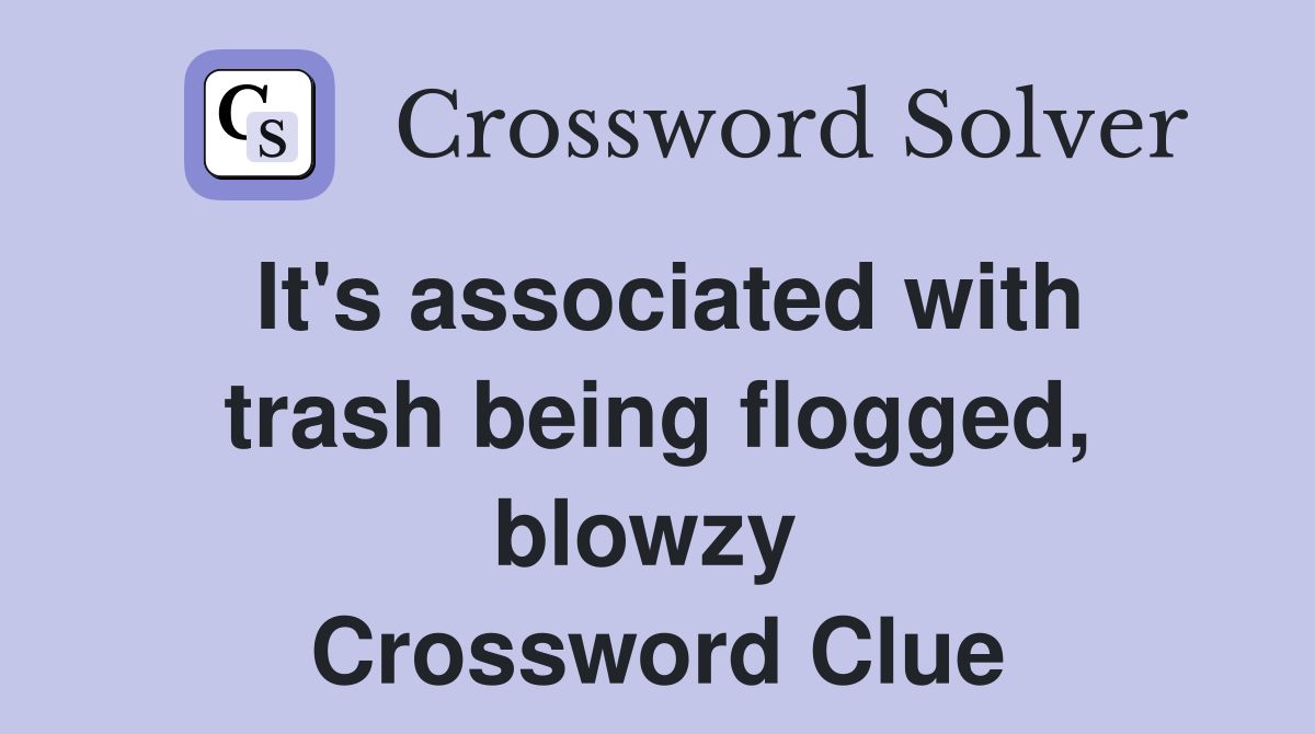 It's associated with trash being flogged, blowzy  Crossword Clue