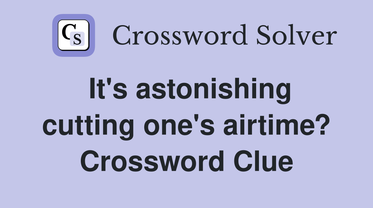 It's astonishing cutting one's airtime? Crossword Clue
