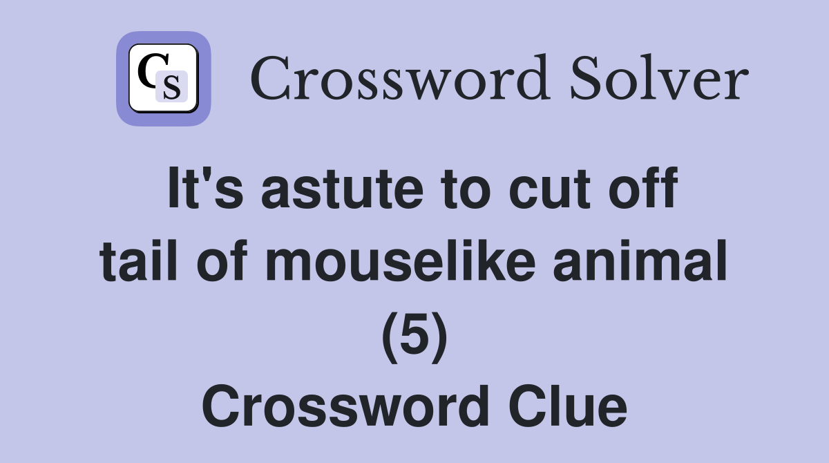 It's astute to cut off tail of mouselike animal (5) Crossword Clue