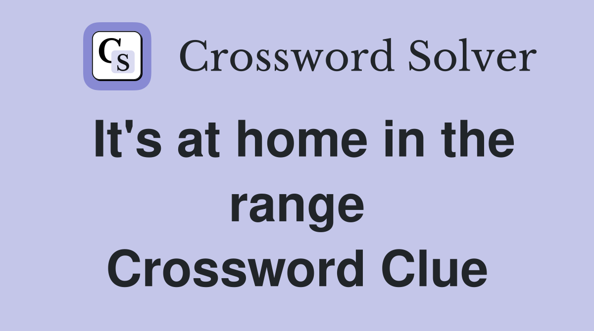 It's at home in the range Crossword Clue